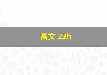 高文 22h